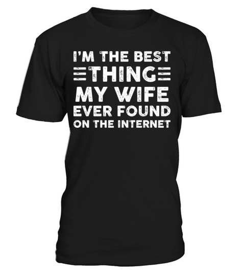 I’m The Best Thing My Wife Ever Found On The Inter T-Shirt Unisex