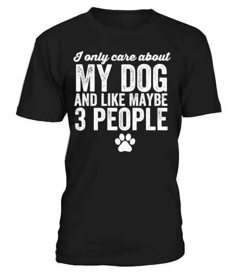 I only care about my dog and like maybe 3 people T-Shirt Unisex