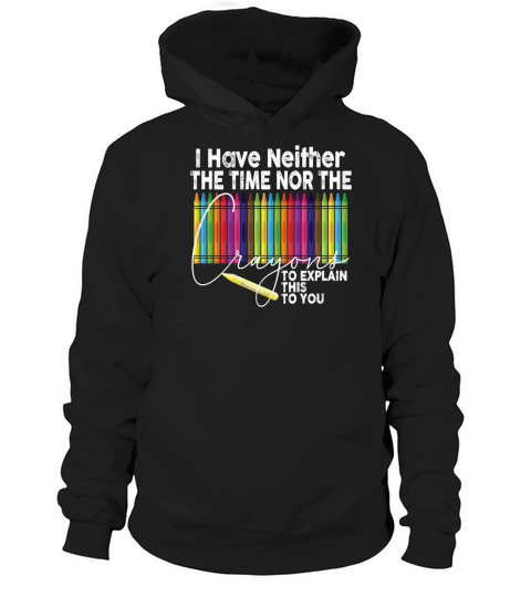 I Dont Have The Time Or The Crayons Hoodie Unisex