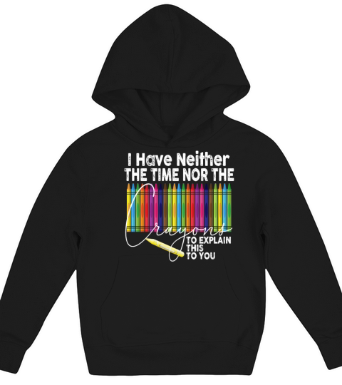 I Dont Have The Time Or The Crayons Kids Hoodie