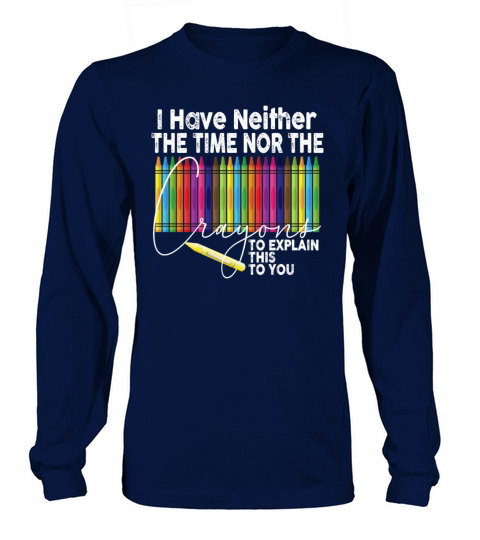 I Dont Have The Time Or The Crayons Long sleeved Unisex