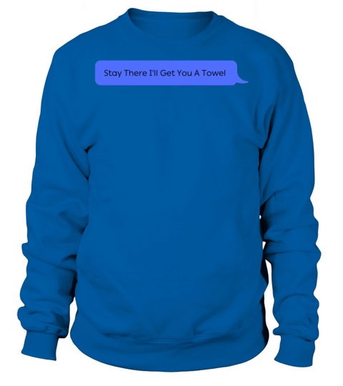 Stay There Ill Get You A Towel Sweatshirt Unisex