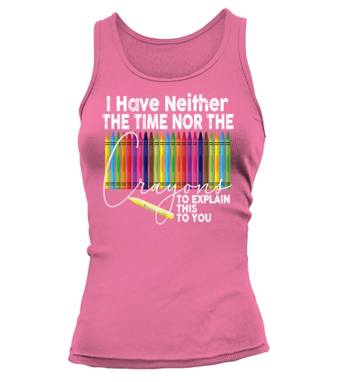 I Dont Have The Time Or The Crayons Tank top Woman