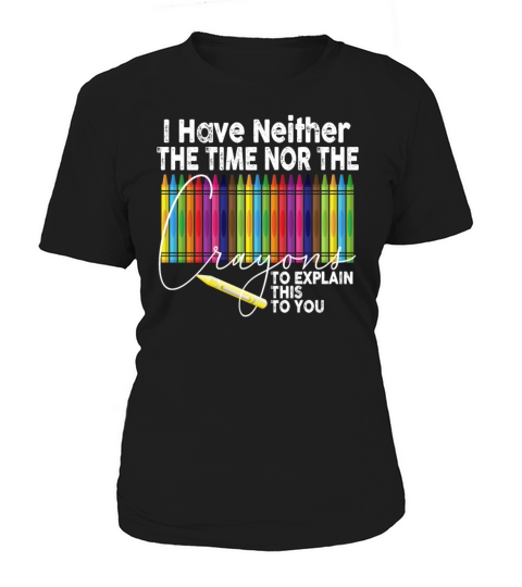 I Dont Have The Time Or The Crayons Women's T-Shirt