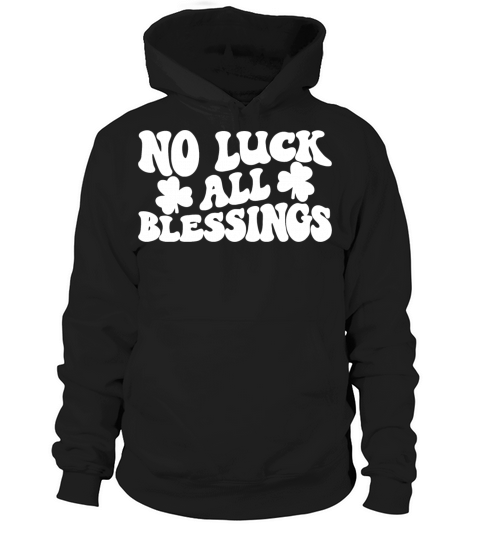 No Luck All Blessings Saint Patricks Day Hoodie Unisex