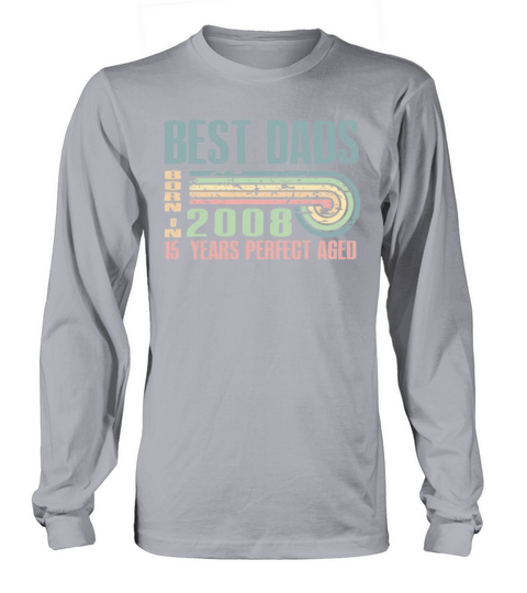 Best Dads Are Born In 2008 15 Years Old 15th Long sleeved Unisex