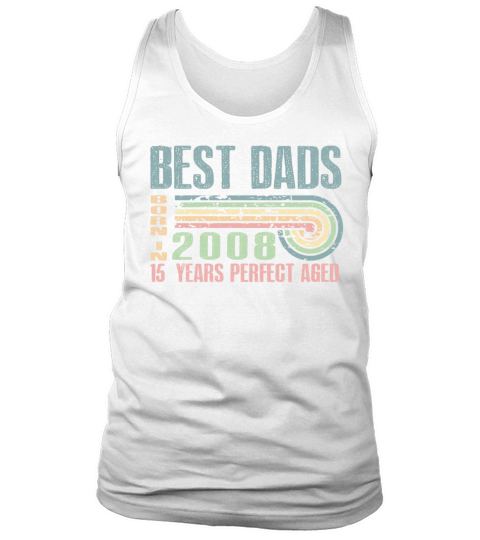 Best Dads Are Born In 2008 15 Years Old 15th Tank Top Unisex
