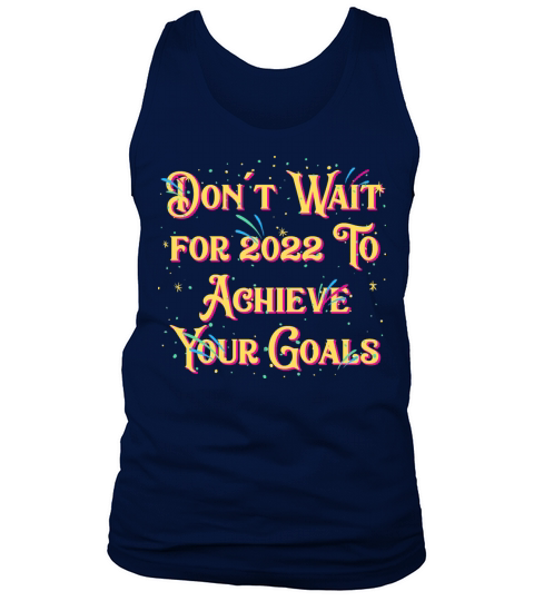 Dont Wait for 2022 for Goals Positivity Happy New Tank Top Unisex