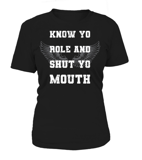 Know Your Role And Shut Yo Mouth Women's T-Shirt