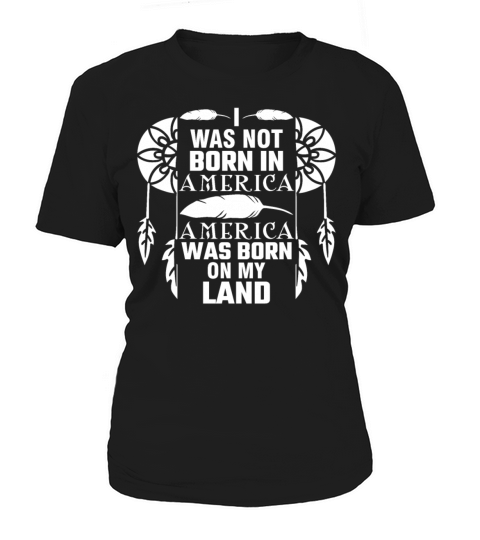 I Was Not Born In America Native Indian Heritage Women's T-Shirt