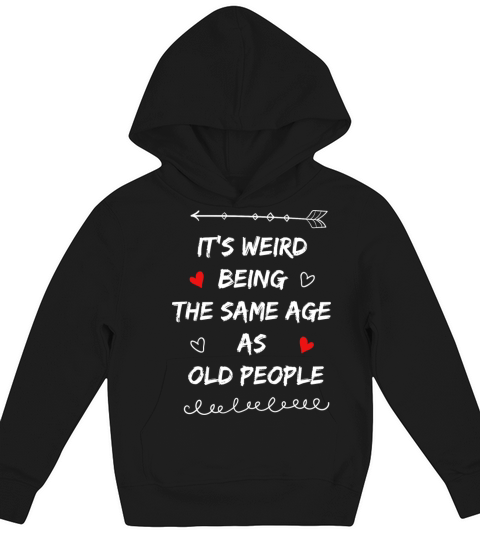 its weird being the same age as old people Kids Hoodie