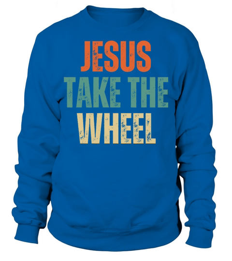 Jesus Take The Wheel - Christian Quotes Sweatshirt Unisex