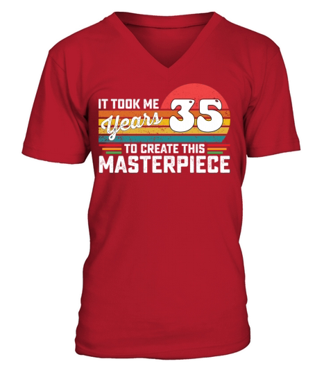 It Took Me 35 Years To Create This Masterpiece V-Neck T-shirt