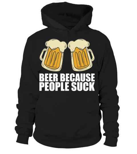 Beer because people suck Hoodie Unisex