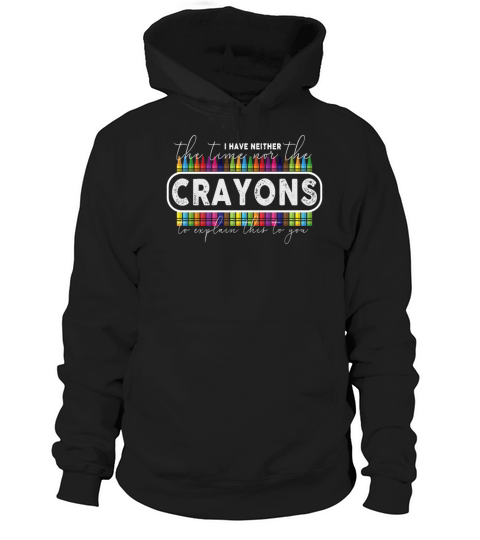 I Dont Have The Time Or The Crayons Hoodie Unisex
