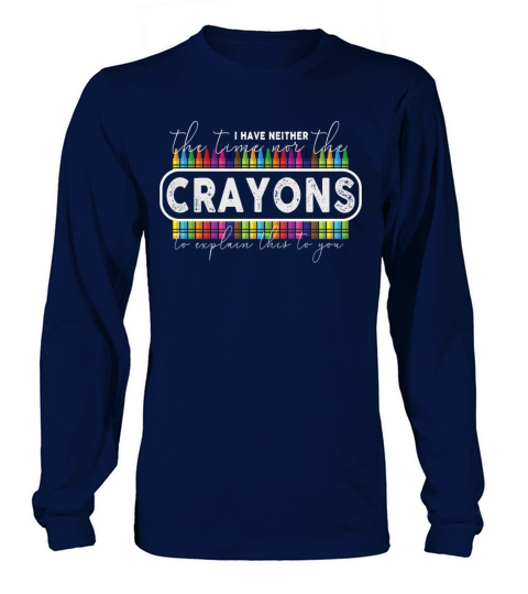 I Dont Have The Time Or The Crayons Long sleeved Unisex