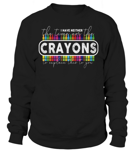 I Dont Have The Time Or The Crayons Sweatshirt Unisex