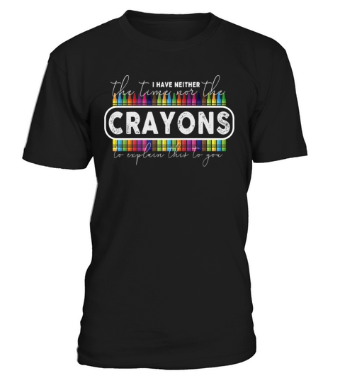 I Dont Have The Time Or The Crayons T-Shirt Unisex