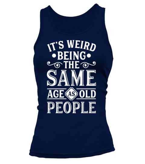 Its Weird Being The Same Age As Old People gifts Tank top Woman
