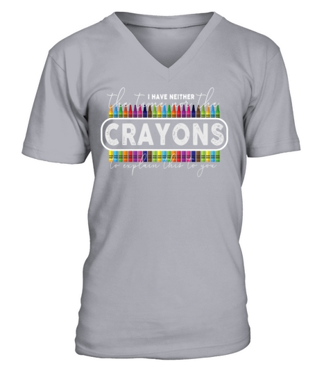 I Dont Have The Time Or The Crayons V-Neck T-shirt