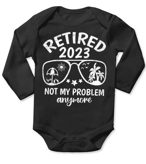 Retired 2023 Not My Problem Anymore Retirement Long Sleeve Baby One-Piece