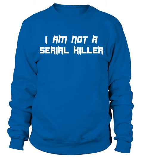 I am not a Serial Killer Sweatshirt Unisex