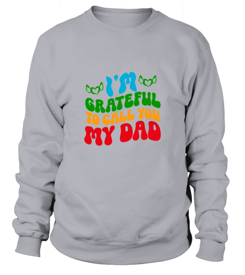 Im Grateful To Call You My Dad Sweatshirt Unisex