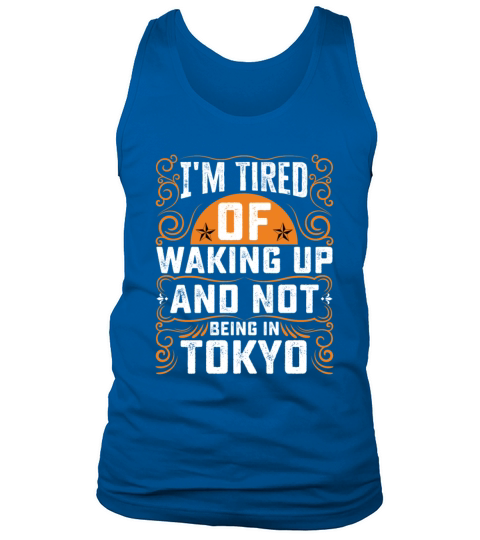 Im Tired Of Waking Up And Not Being In Tokyo Tank Top Unisex