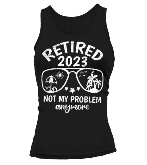 Retired 2023 Not My Problem Anymore Retirement Tank top Woman