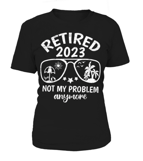 Retired 2023 Not My Problem Anymore Retirement Women's T-Shirt