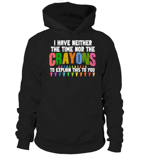 I Dont Have The Time Or The Crayons Hoodie Unisex
