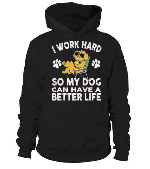 I Work Hard So My Dogs Can Have A Better Life Hoodie Unisex