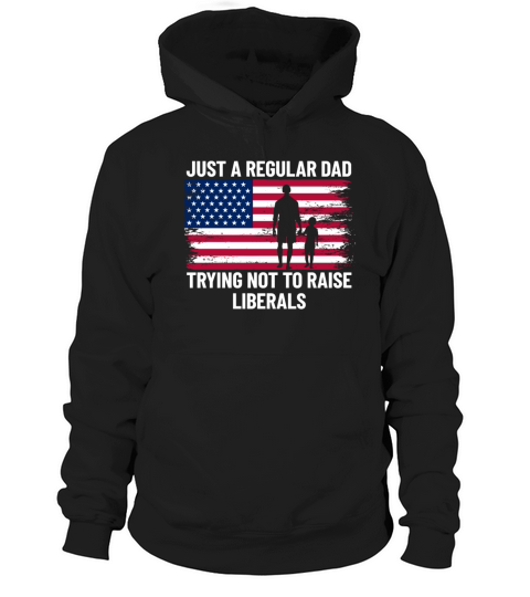 Just A Regular Dad Trying Not To Raise Liberalsjus Hoodie Unisex