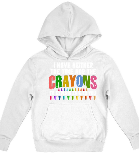 I Dont Have The Time Or The Crayons Kids Hoodie