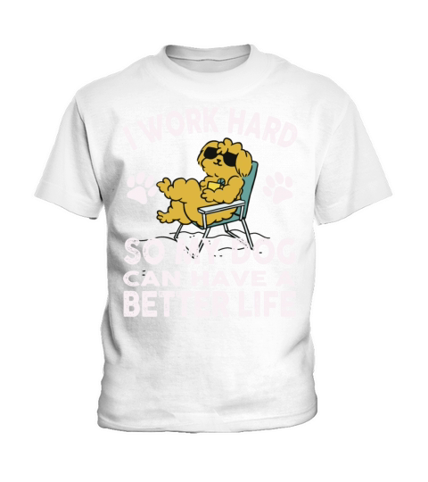 I Work Hard So My Dogs Can Have A Better Life Kids T-Shirt