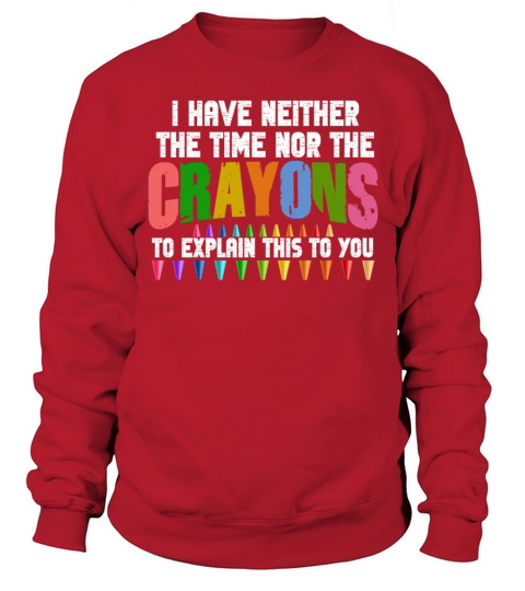 I Dont Have The Time Or The Crayons Sweatshirt Unisex
