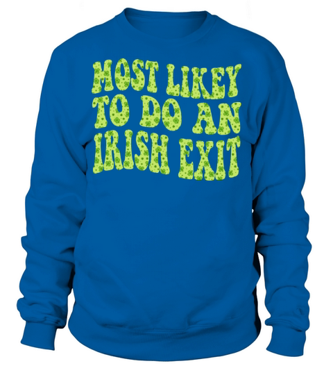 Most Likely To Do An Irish Exit Funny Sweatshirt Unisex