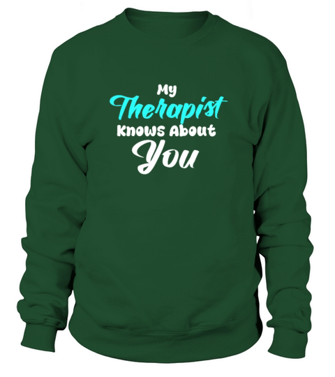 My Therapist Knows About You Funny Quotes Sweatshirt Unisex