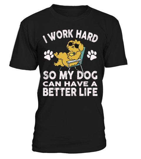 I Work Hard So My Dogs Can Have A Better Life T-Shirt Unisex