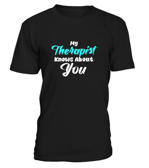 My Therapist Knows About You Funny Quotes T-Shirt Unisex
