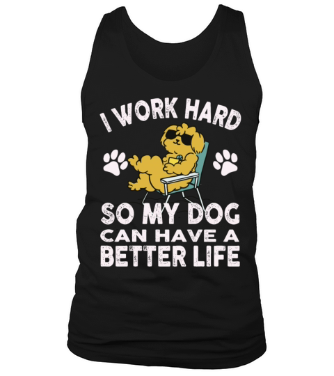 I Work Hard So My Dogs Can Have A Better Life Tank Top Unisex