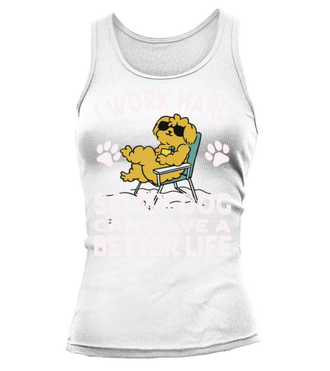 I Work Hard So My Dogs Can Have A Better Life Tank top Woman