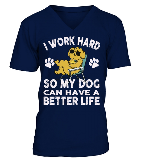 I Work Hard So My Dogs Can Have A Better Life V-Neck T-shirt