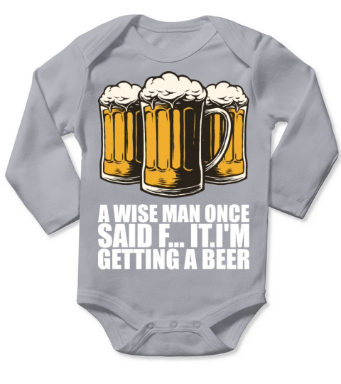 A wise man once said f itim getting a beer Long Sleeve Baby One-Piece