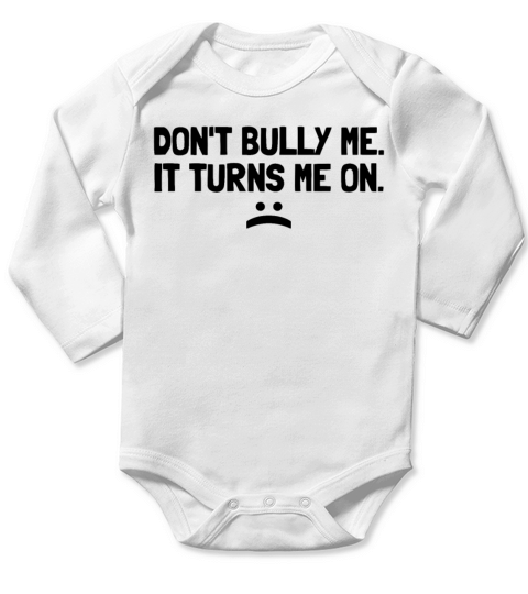 Dont Bully Me It Turns Me On Long Sleeve Baby One-Piece