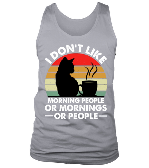I Dont Like Morning People Or Mornings Or People Tank Top Unisex