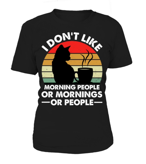 I Dont Like Morning People Or Mornings Or People Women's T-Shirt