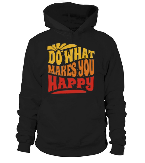 do what makes you happy - happiness Hoodie Unisex