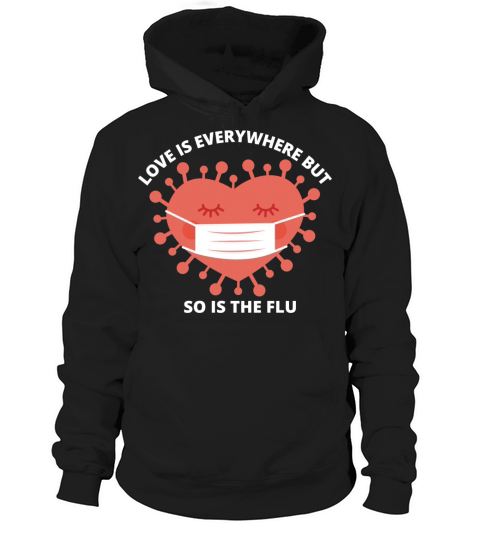 love is everywhere but so is the flu Hoodie Unisex