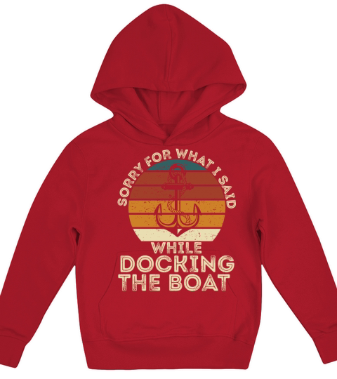 Sorry For What I Said While Docking The Boat Funny Kids Hoodie